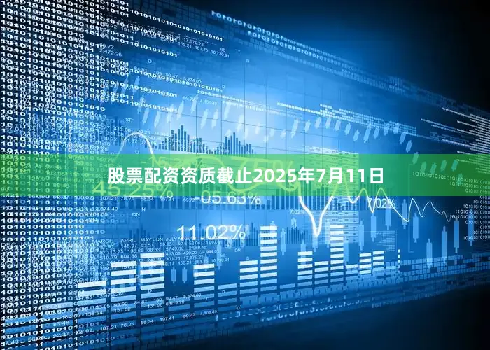 股票配资资质截止2025年7月11日