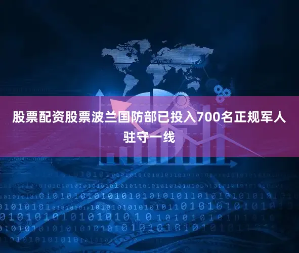股票配资股票波兰国防部已投入700名正规军人驻守一线